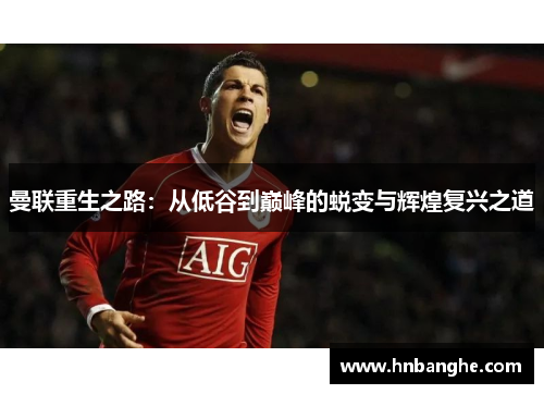 曼联重生之路：从低谷到巅峰的蜕变与辉煌复兴之道
