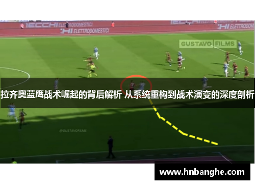 拉齐奥蓝鹰战术崛起的背后解析 从系统重构到战术演变的深度剖析