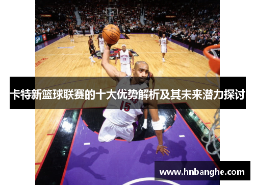 卡特新篮球联赛的十大优势解析及其未来潜力探讨