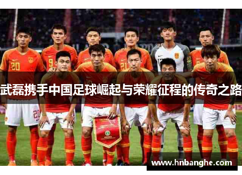 武磊携手中国足球崛起与荣耀征程的传奇之路