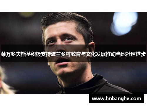 莱万多夫斯基积极支持波兰乡村教育与文化发展推动当地社区进步