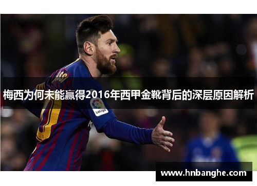 梅西为何未能赢得2016年西甲金靴背后的深层原因解析