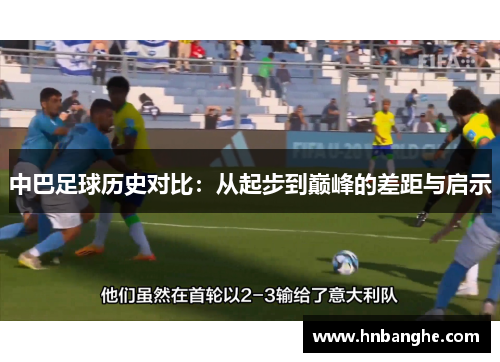 中巴足球历史对比：从起步到巅峰的差距与启示